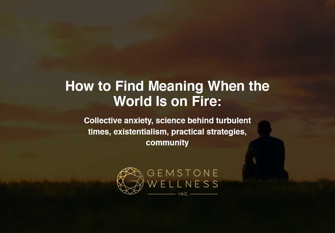 How to Find Meaning When the World Is on Fire