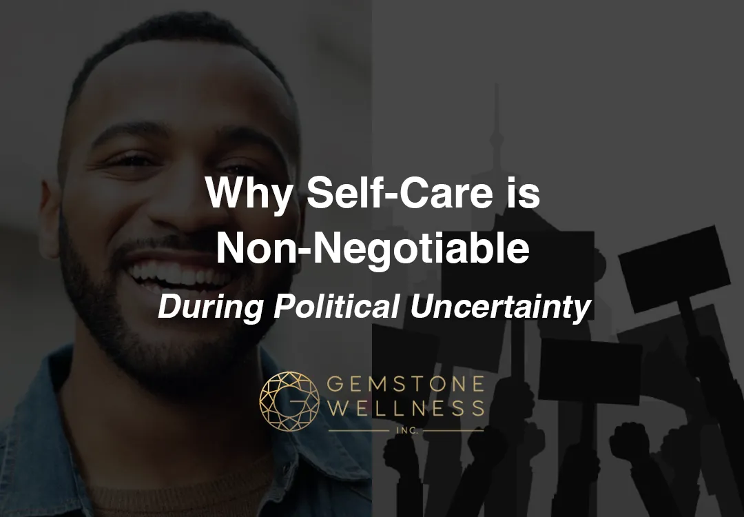 Why Self-Care is Non-Negotiable During Political Uncertainty